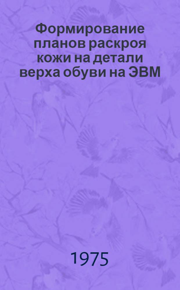 Формирование планов раскроя кожи на детали верха обуви на ЭВМ : Автореф. дис. на соиск. учен. степени канд. техн. наук : (05.19.06)