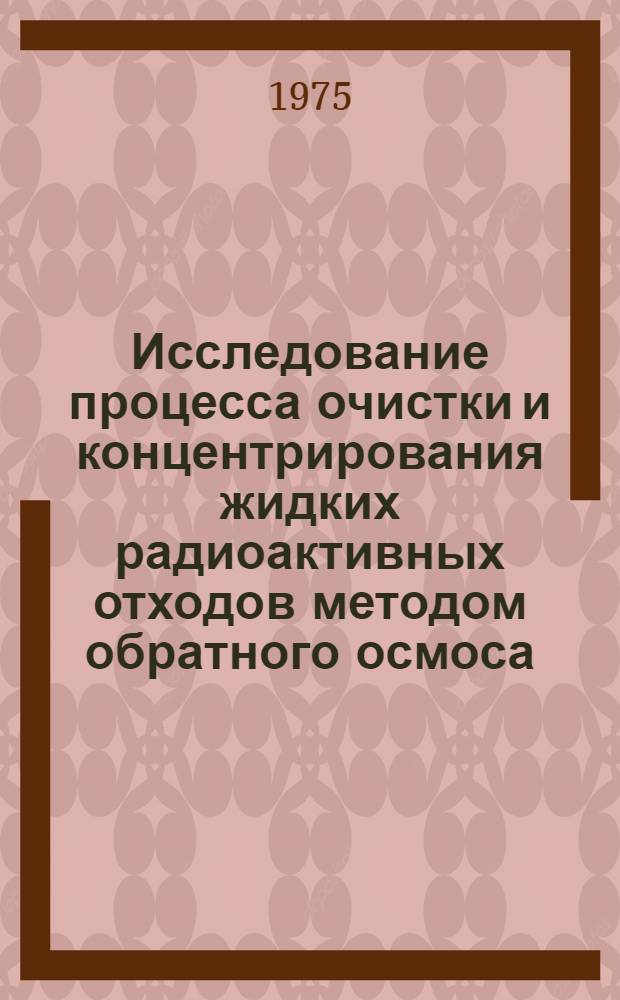 Исследование процесса очистки и концентрирования жидких радиоактивных отходов методом обратного осмоса : Автореф. дис. на соиск. учен. степени к. т. н
