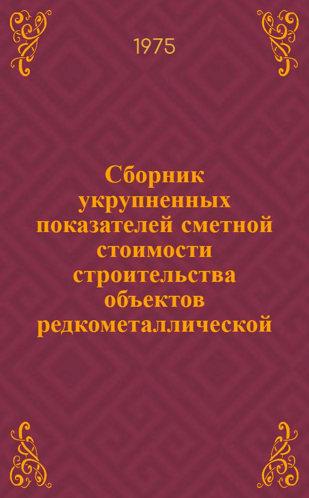 Сборник укрупненных показателей сметной стоимости строительства объектов редкометаллической, титано-магниевой и твердосплавной промышленности : Проектная часть : Вып. 2-
