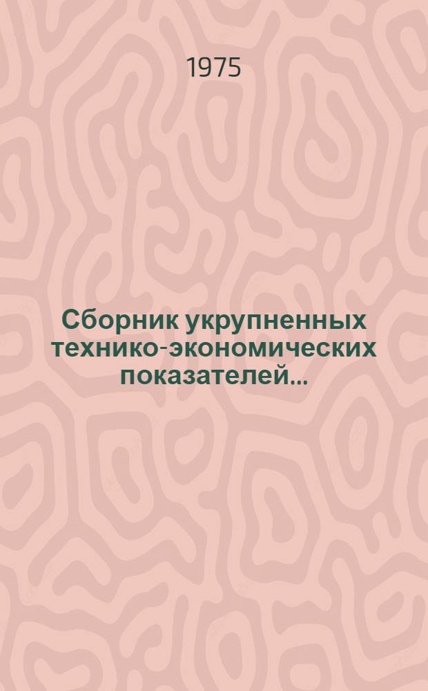 Сборник укрупненных технико-экономических показателей... : Проект : 1-я ред. : В 6 вып. : Вып. 1-