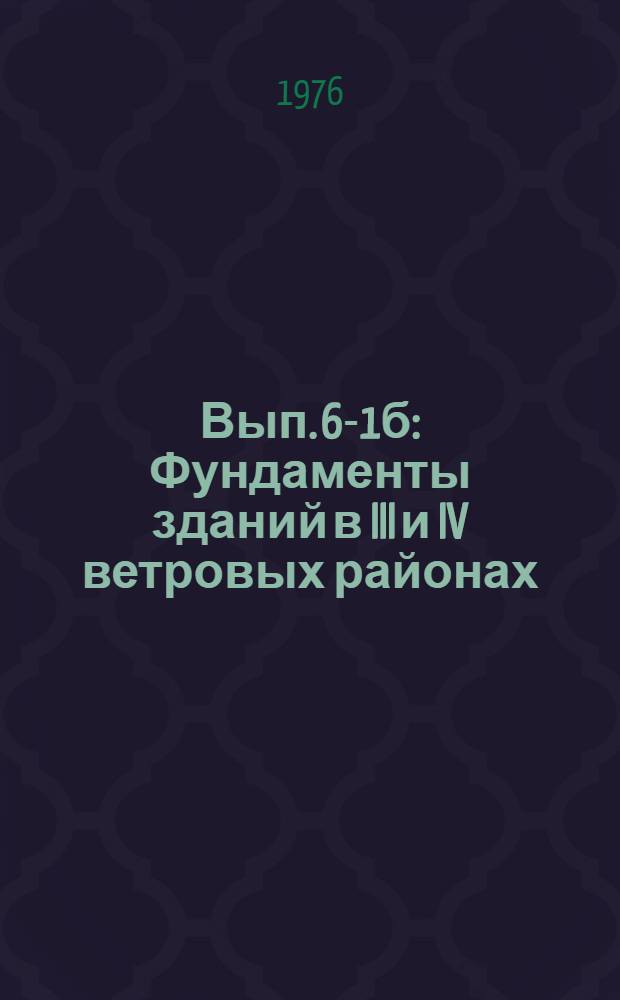 Вып. 6-1б : Фундаменты зданий в III и IV ветровых районах