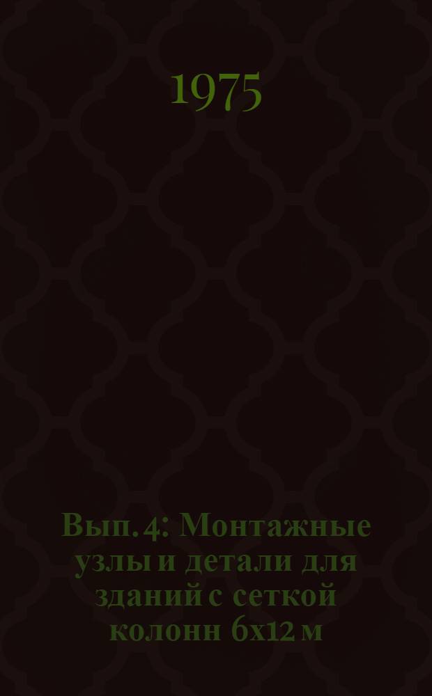 Вып. 4 : Монтажные узлы и детали для зданий с сеткой колонн 6х12 м