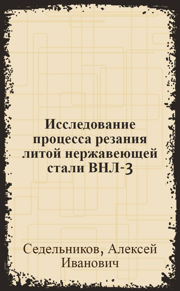 Исследование процесса резания литой нержавеющей стали ВНЛ-3 : Автореф. дис. на соиск. учен. степени к. т. н