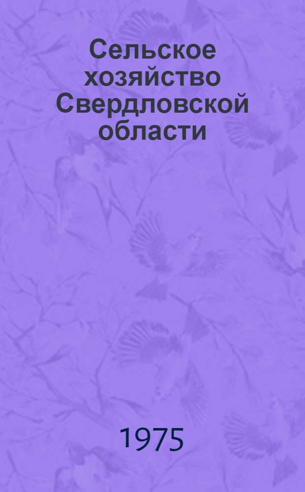 Сельское хозяйство Свердловской области : К 10-летию мартовского (1965 г.) Пленума ЦК КПСС
