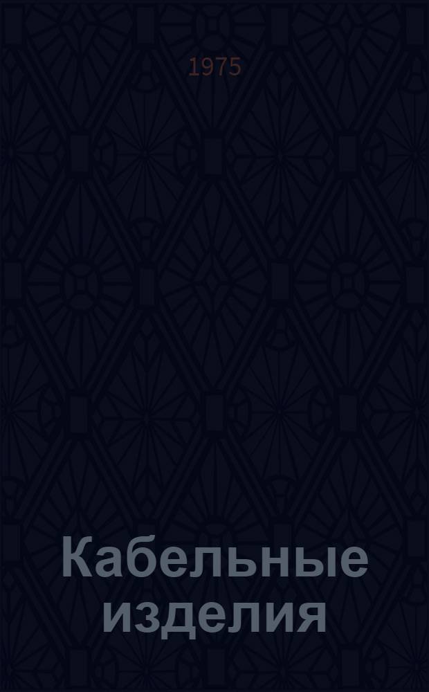 Кабельные изделия : Номенкл. справочник. 1975 г