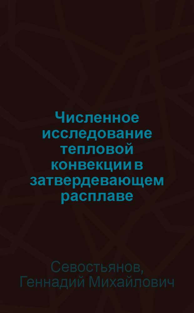 Численное исследование тепловой конвекции в затвердевающем расплаве : Автореф. дис. на соиск. учен. степени канд. физ.-мат. наук : (01.02.05)