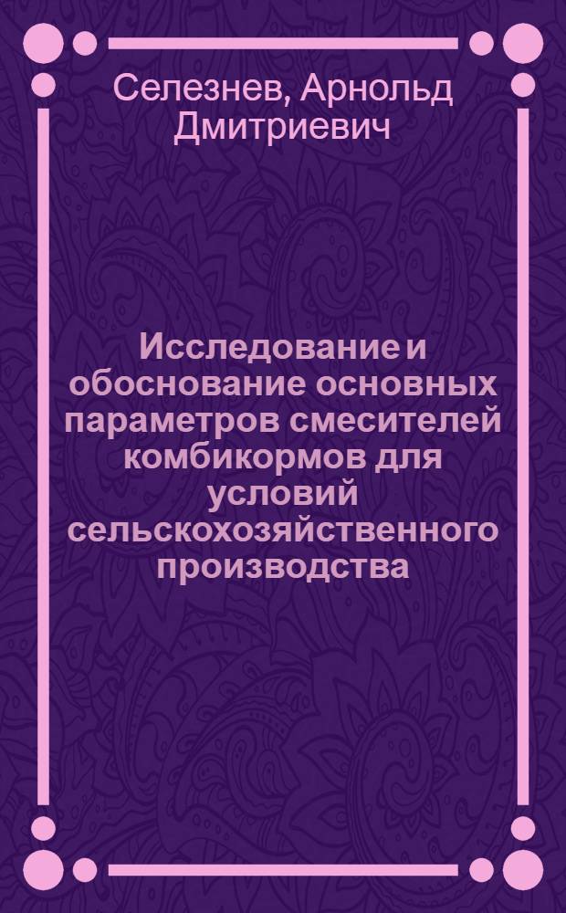 Исследование и обоснование основных параметров смесителей комбикормов для условий сельскохозяйственного производства : Автореф. дис. на соиск. учен. степени канд. техн. наук : (05.20.01)