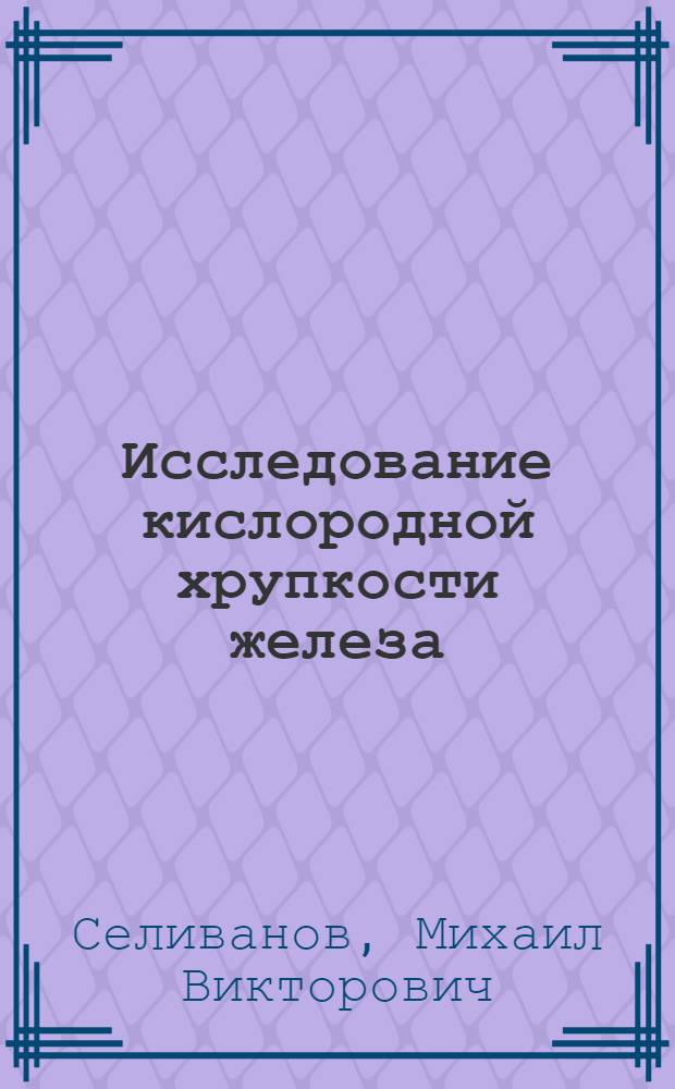 Исследование кислородной хрупкости железа : Автореф. дис. на соиск. учен. степени канд. техн. наук : (05.16.01)