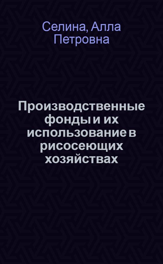 Производственные фонды и их использование в рисосеющих хозяйствах : (На примере Краснодар. края) : Автореф. дис. на соиск. учен. степени канд. экон. наук : (08.00.05)
