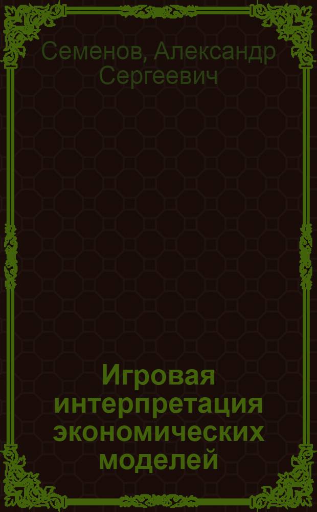 Игровая интерпретация экономических моделей : Автореф. дис. на соиск. учен. степени канд. экон. наук : (08.00.13)