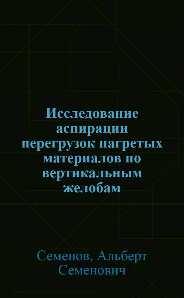 Исследование аспирации перегрузок нагретых материалов по вертикальным желобам : Автореф. дис. на соиск. учен. степени канд. техн. наук : (05.23.03)