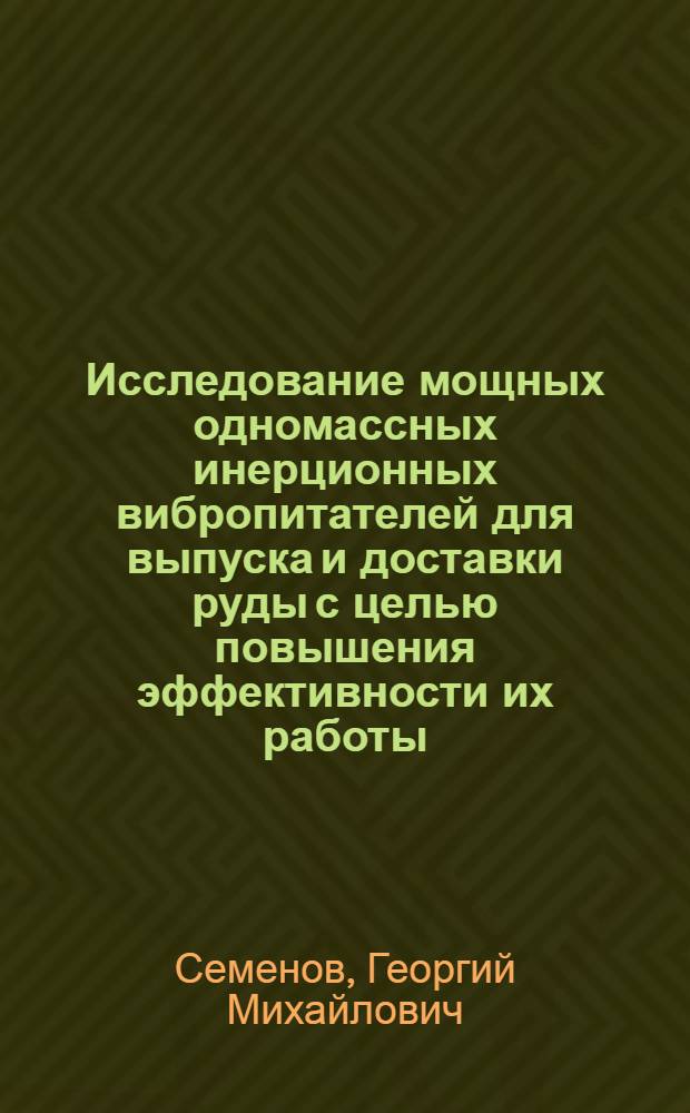 Исследование мощных одномассных инерционных вибропитателей для выпуска и доставки руды с целью повышения эффективности их работы : Автореф. дис. на соиск. учен. степени канд. техн. наук : (05.05.06)