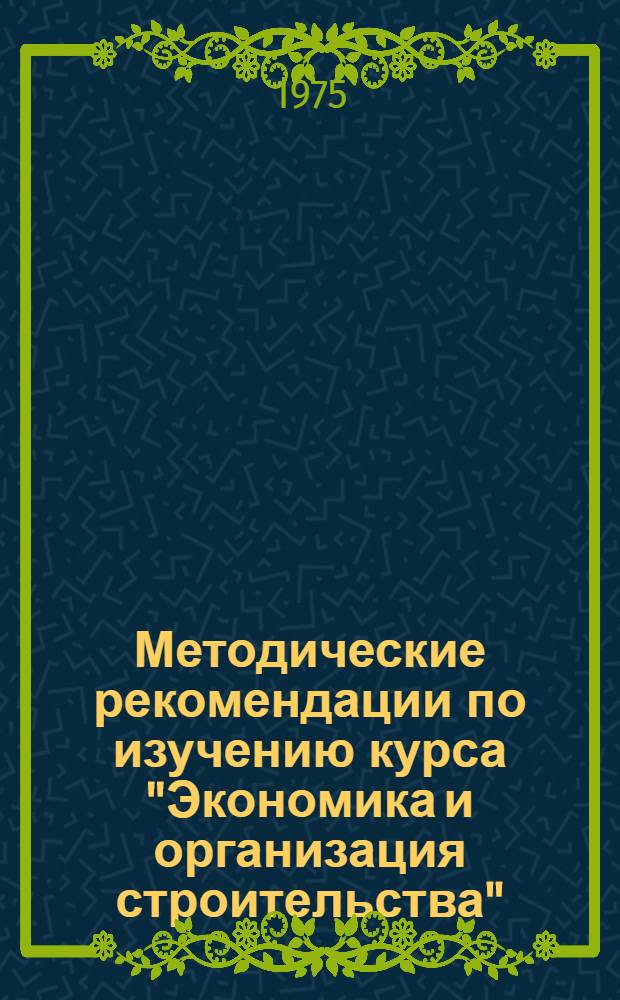 Методические рекомендации по изучению курса "Экономика и организация строительства" : Ч. 3