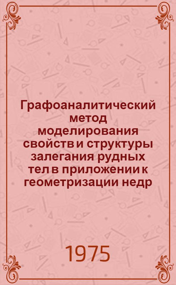 Графоаналитический метод моделирования свойств и структуры залегания рудных тел в приложении к геометризации недр : (На примере Кимперсайск. никелевых месторождений хризотил-асбеста) : Автореф. дис. на соиск. учен. степени канд. техн. наук : (05.15.01)