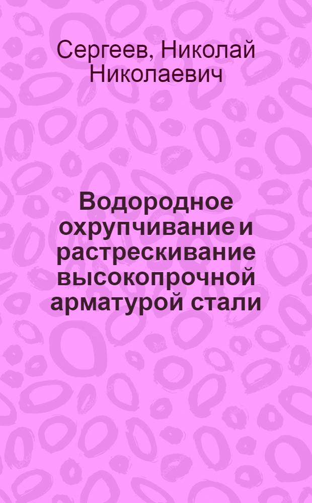 Водородное охрупчивание и растрескивание высокопрочной арматурой стали : Автореф. дис. на соиск. учен. степени канд. техн. наук : (05.16.01)