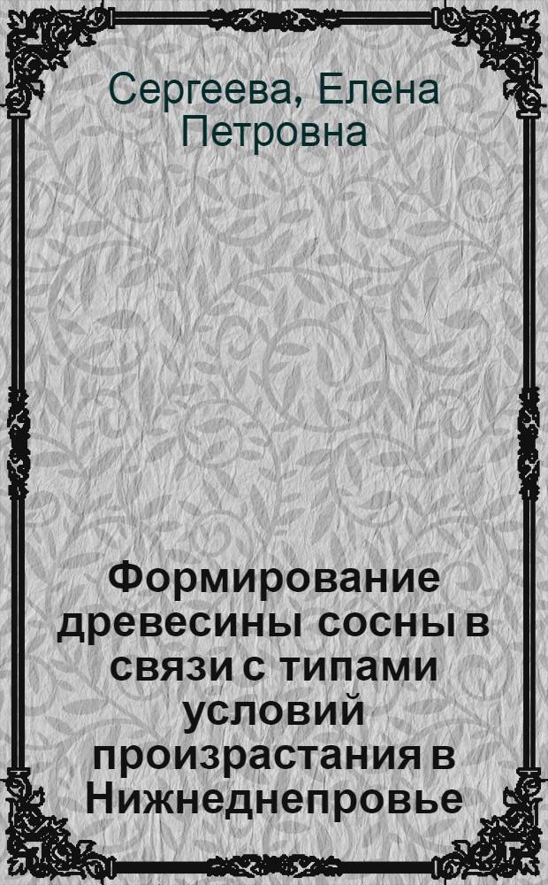 Формирование древесины сосны в связи с типами условий произрастания в Нижнеднепровье : Автореф. дис. на соиск. учен. степени канд. с.-х. наук : (06.03.03)