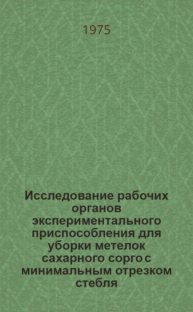 Исследование рабочих органов экспериментального приспособления для уборки метелок сахарного сорго с минимальным отрезком стебля : Автореф. дис. на соиск. учен. степени канд. техн. наук : (05.20.01)