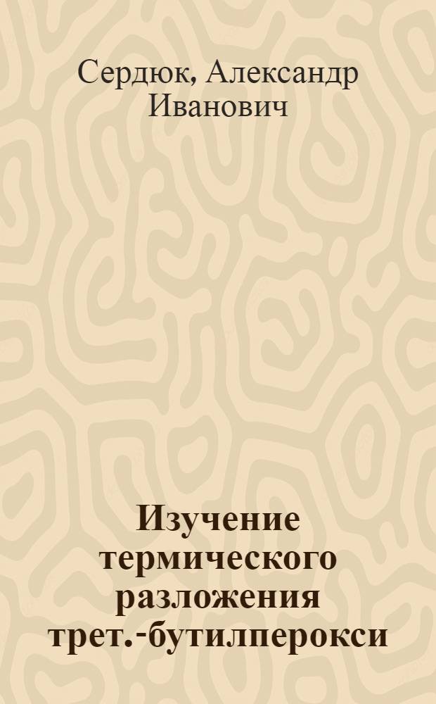 Изучение термического разложения трет.-бутилперокси(полу)ацеталей и их инициирующей способности при полимеризации стирола : Автореф. дис. на соиск. учен. степени канд. хим. наук : (02.00.04)