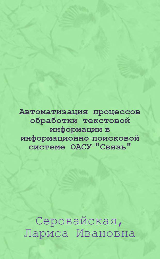 Автоматизация процессов обработки текстовой информации в информационно-поисковой системе ОАСУ-"Связь" : Автореф. дис. на соиск. учен. степени канд. техн. наук : (05.13.06)