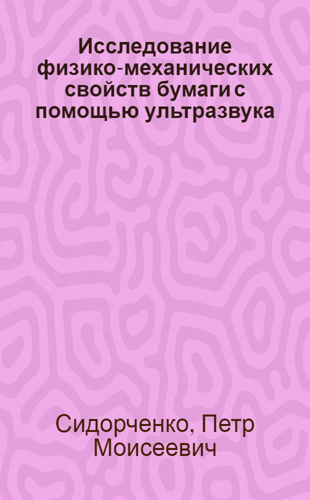 Исследование физико-механических свойств бумаги с помощью ультразвука : Автореф. дис. на соиск. учен. степени канд. техн. наук : (05.21.03)