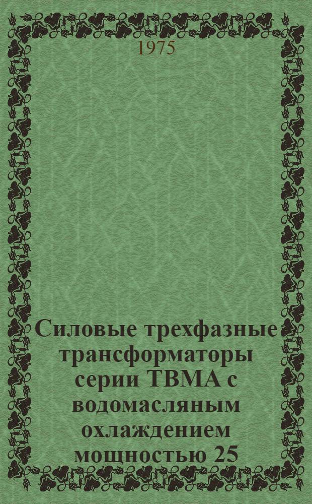 Силовые трехфазные трансформаторы серии ТВМА с водомасляным охлаждением мощностью 25, 40, 63, 100, 160, 250 кВА, напряжением до 10 кВ : Каталог