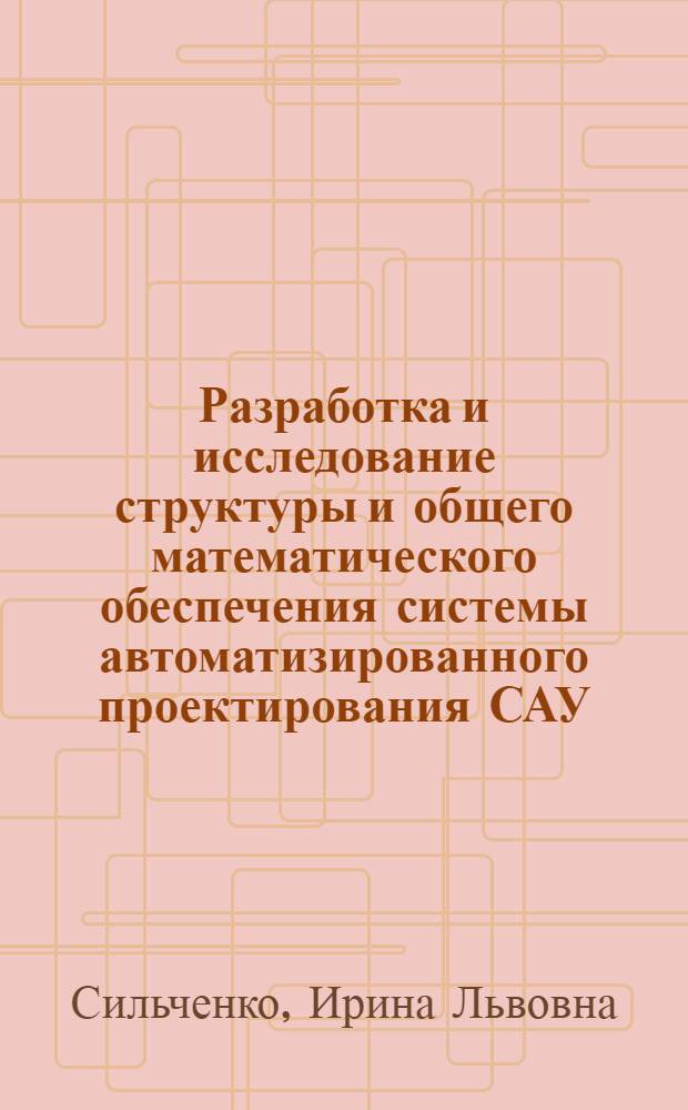 Разработка и исследование структуры и общего математического обеспечения системы автоматизированного проектирования САУ : Автореф. дис. на соиск. учен. степени канд. техн. наук : (05.13.01)