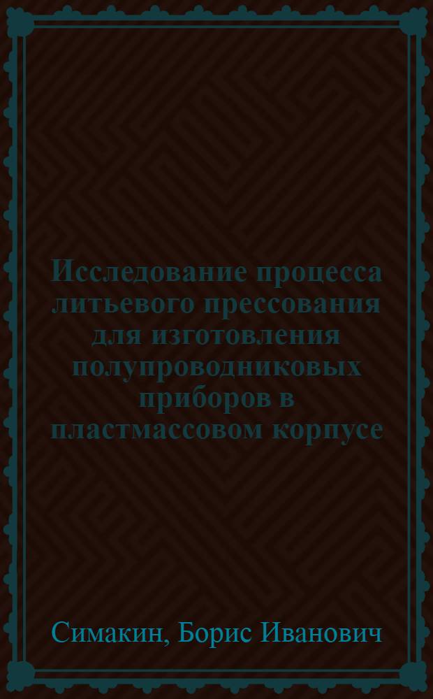 Исследование процесса литьевого прессования для изготовления полупроводниковых приборов в пластмассовом корпусе : Автореф. дис. на соиск. учен. степени к. т. н