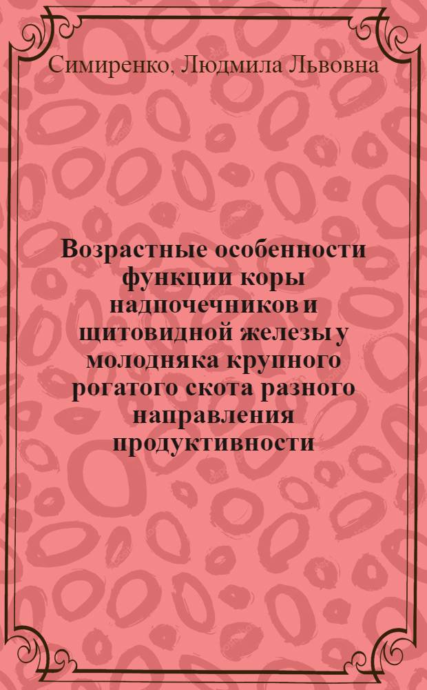 Возрастные особенности функции коры надпочечников и щитовидной железы у молодняка крупного рогатого скота разного направления продуктивности : Автореф. дис. на соиск. учен. степени канд. биол. наук : (03.00.13)