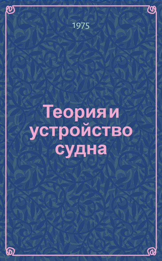Теория и устройство судна : Учебник для вузов по специальности "Судовые силовые устройства"