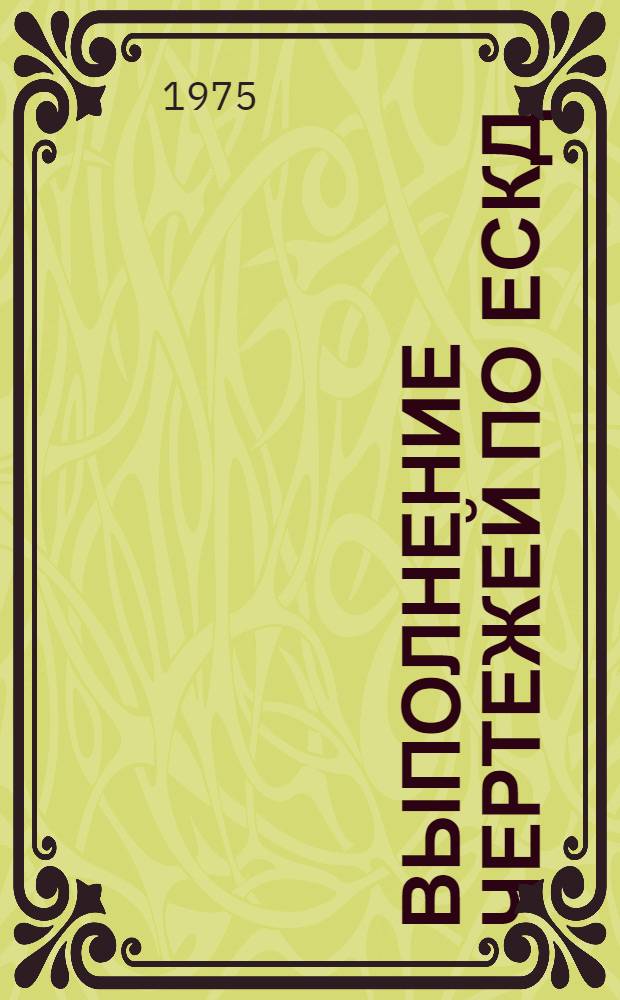 Выполнение чертежей по ЕСКД : Сравнит. анализ стандартов ЕСКД и ранее действовавших систем чертежного хоз-ва