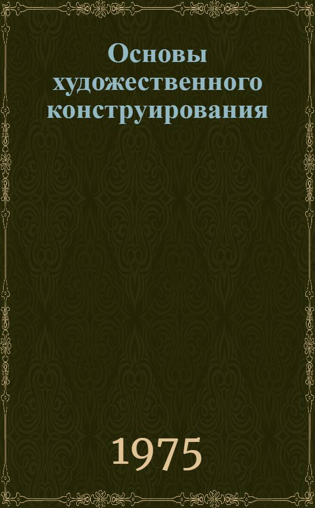 Основы художественного конструирования : Учеб. пособие для студентов мех.-машиностроит. специальностей