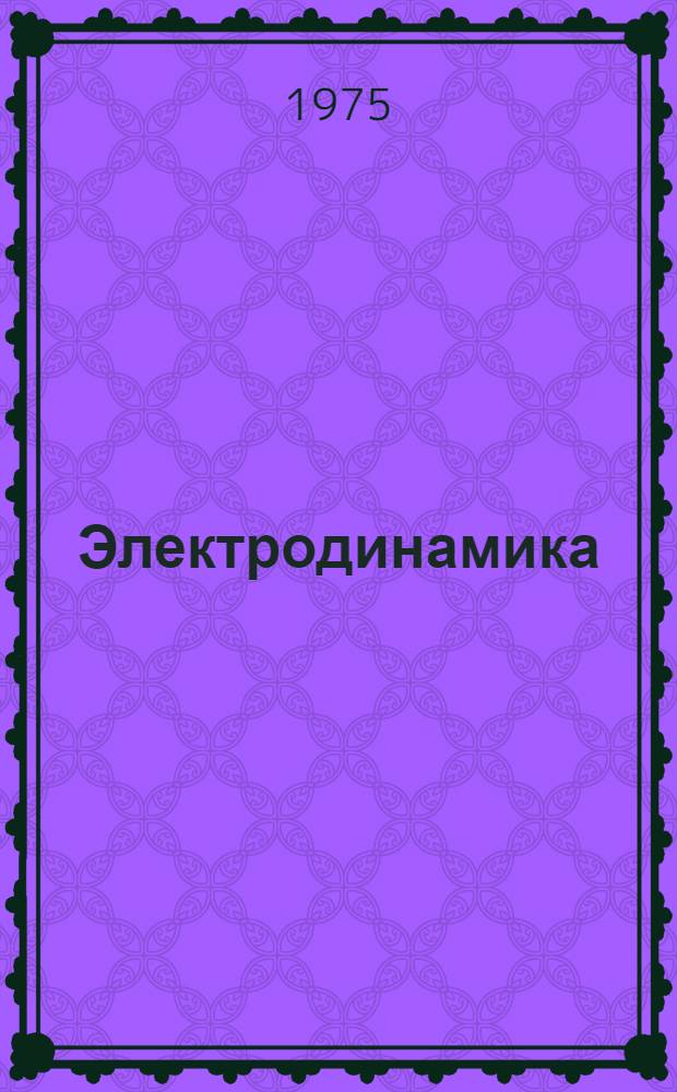 Электродинамика : История и методология макроскоп. электродинамики : Учеб. пособие для ун-тов и пед. ин-тов