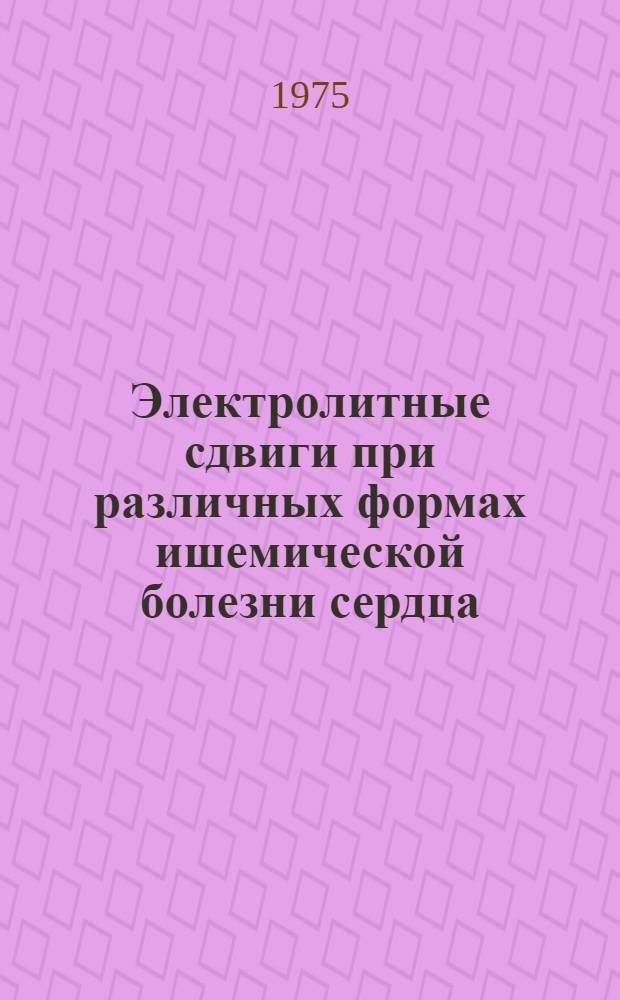 Электролитные сдвиги при различных формах ишемической болезни сердца : Автореф. дис. на соиск. учен. степени канд. мед. наук : (14.00.06)