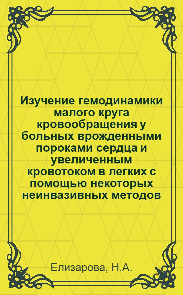 Изучение гемодинамики малого круга кровообращения у больных врожденными пороками сердца и увеличенным кровотоком в легких с помощью некоторых неинвазивных методов : Автореф. дис. на соиск. учен. степени канд. мед. наук : (14.00.06)