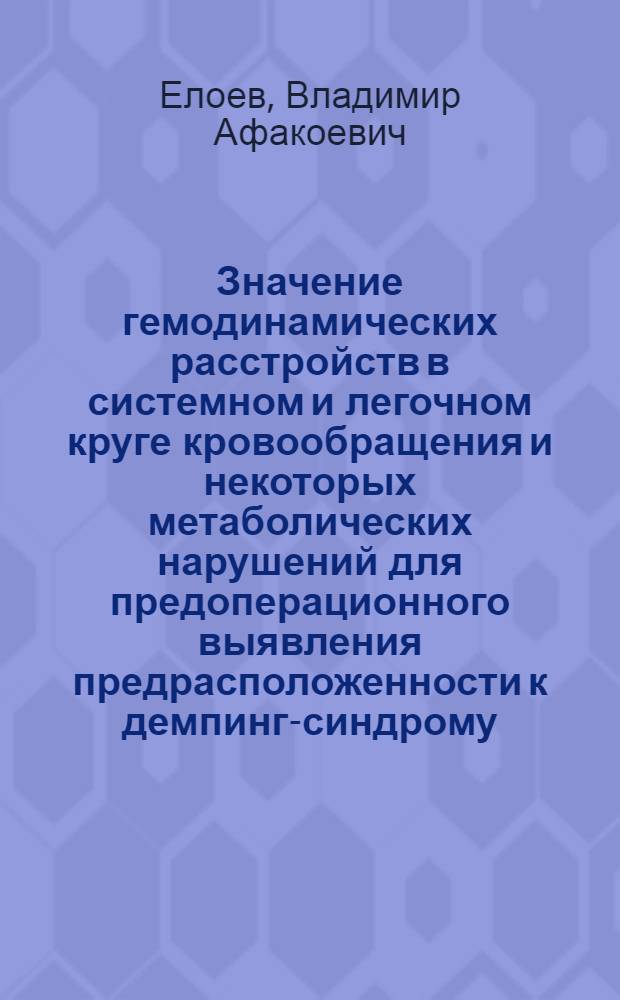 Значение гемодинамических расстройств в системном и легочном круге кровообращения и некоторых метаболических нарушений для предоперационного выявления предрасположенности к демпинг-синдрому : Автореф. дис. на соиск. учен. степени канд. мед. наук : (14.00.27)