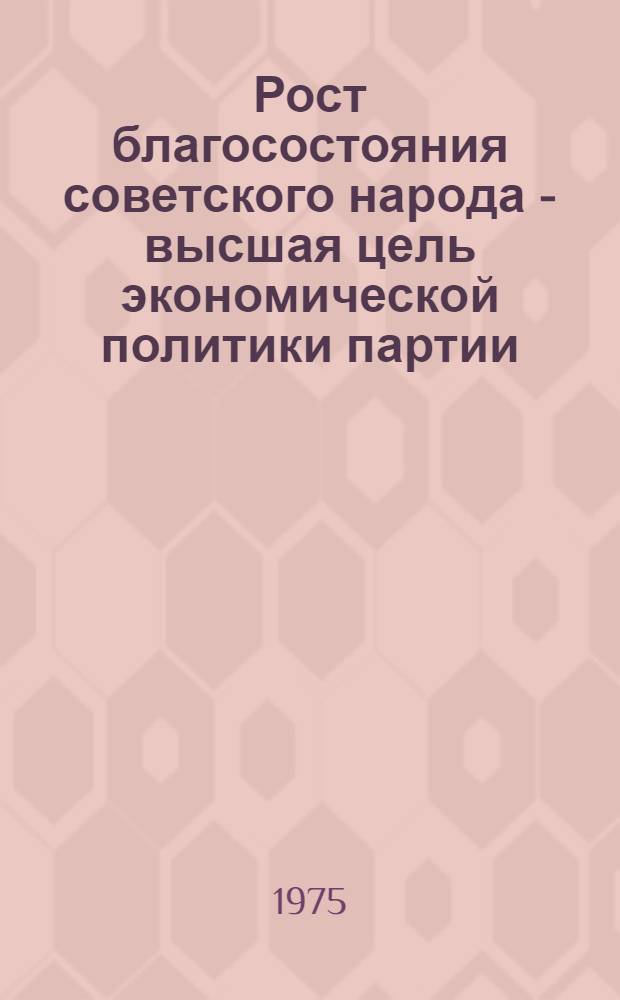 Рост благосостояния советского народа - высшая цель экономической политики партии