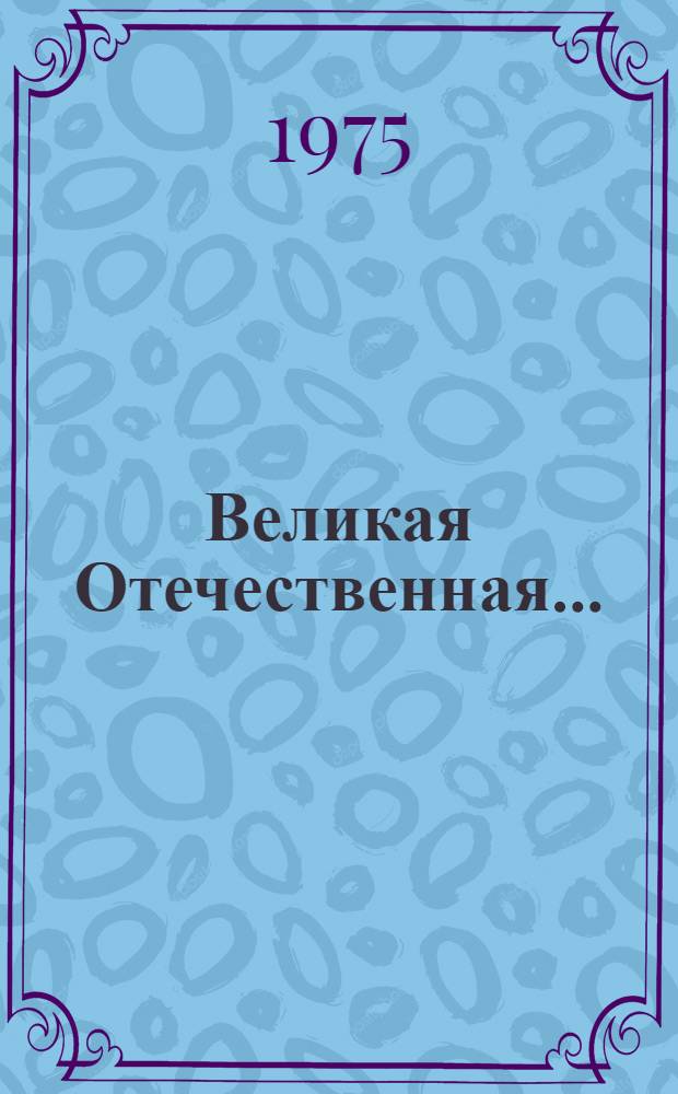 Великая Отечественная... : Краткая, иллюстрир. история войны для юношества
