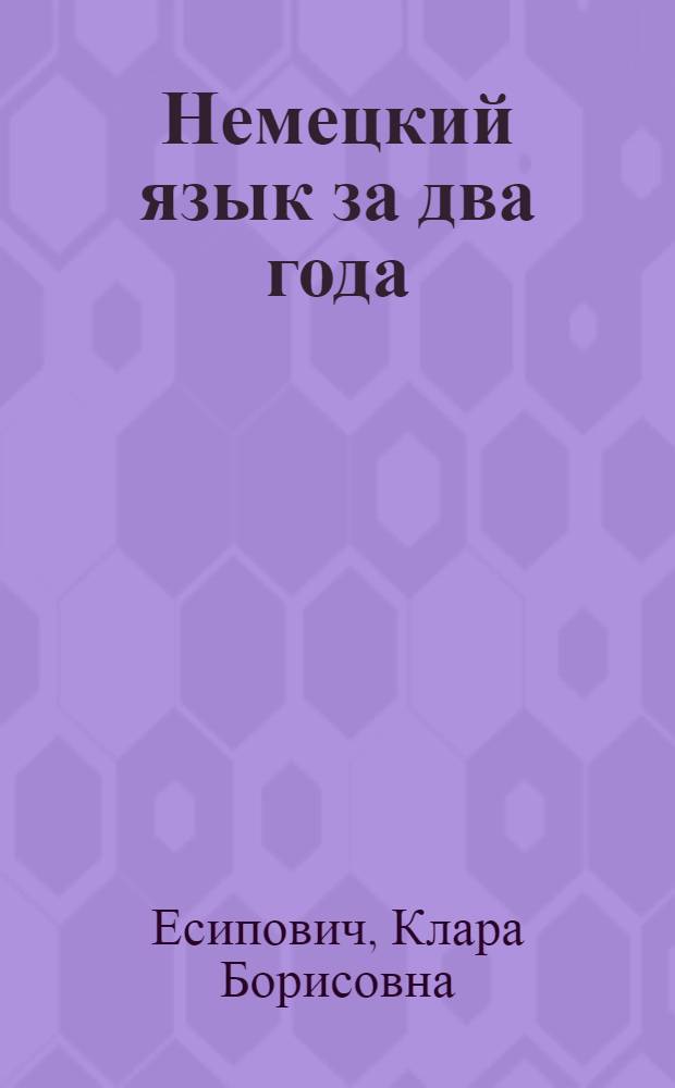 Немецкий язык за два года : Пособие для учащихся 9-10-х кл. сред. общеобразоват. школы, не изучавших ранее иностр. яз.