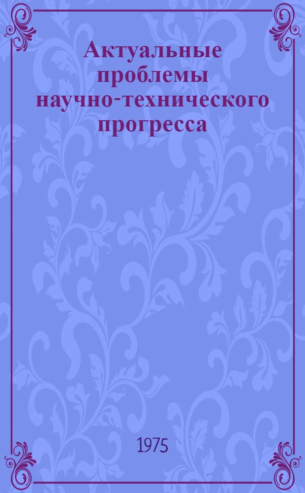 Актуальные проблемы научно-технического прогресса