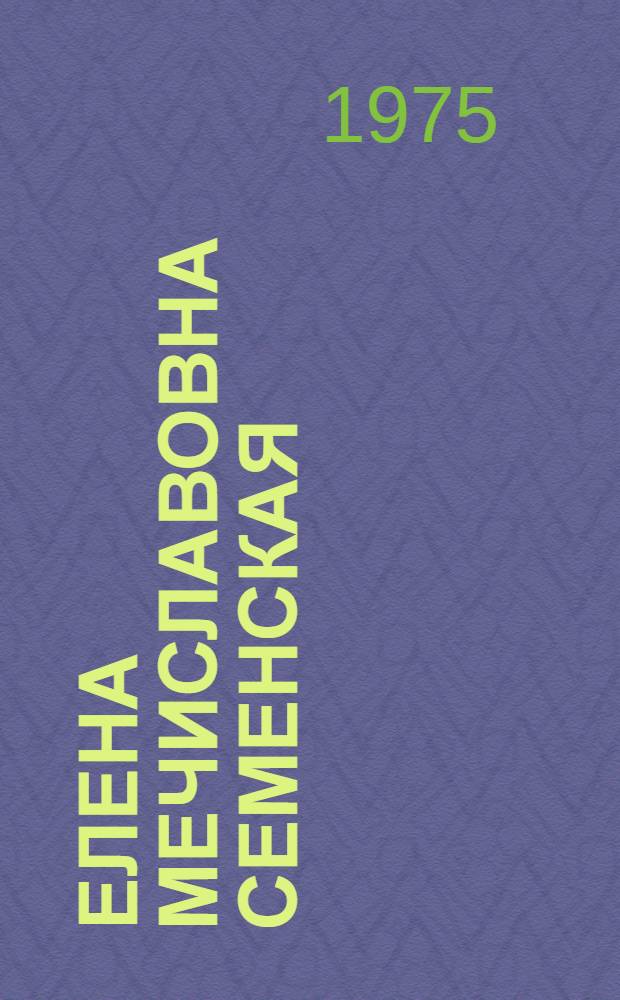 Елена Мечиславовна Семенская : Жизнь, науч.-пед. деятельность