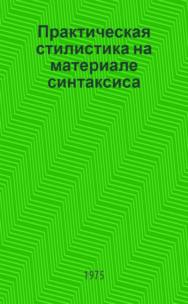 Практическая стилистика на материале синтаксиса : Сборник упражнений : Пособие для учителей и учащихся