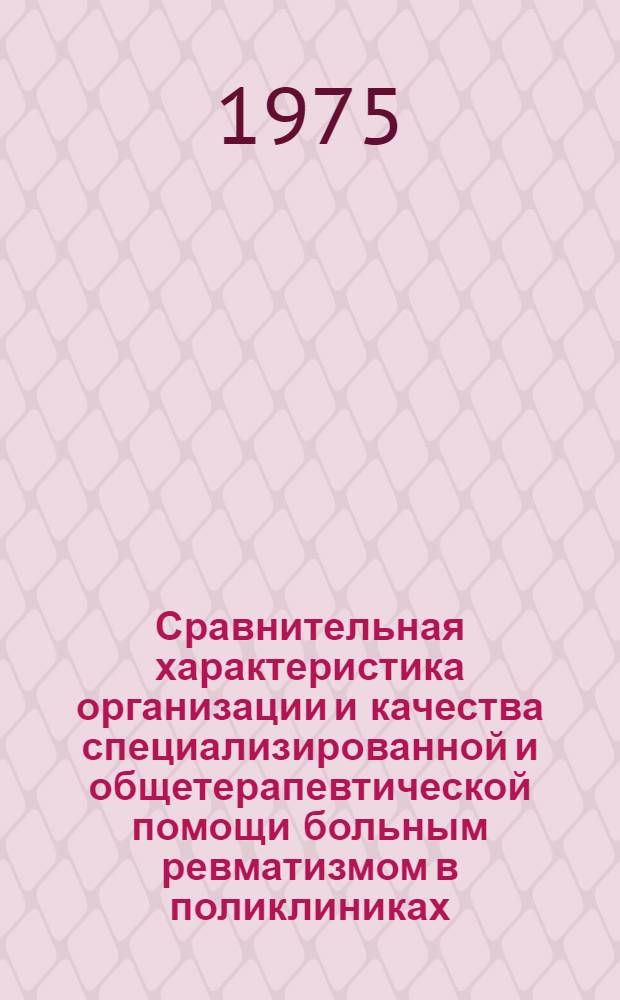 Сравнительная характеристика организации и качества специализированной и общетерапевтической помощи больным ревматизмом в поликлиниках : Автореф. дис. на соиск. учен. степени канд. мед. наук : (14.00.38)