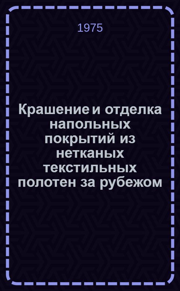 Крашение и отделка напольных покрытий из нетканых текстильных полотен за рубежом : Обзор