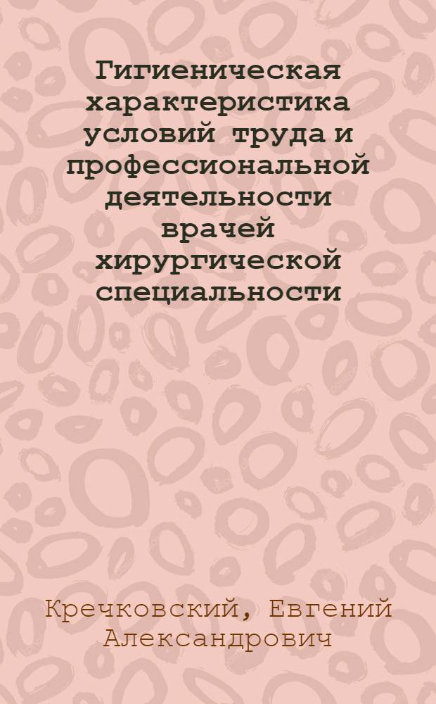 Гигиеническая характеристика условий труда и профессиональной деятельности врачей хирургической специальности : Автореф. дис. на соиск. учен. степени д-ра мед. наук : (14.00.07)
