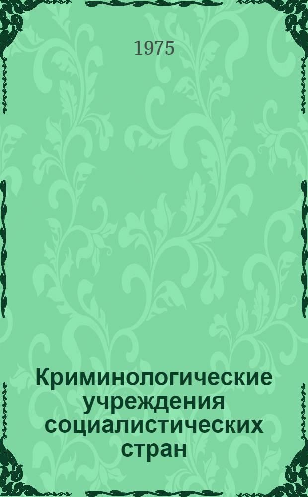 Криминологические учреждения социалистических стран : Сборник науч. трудов