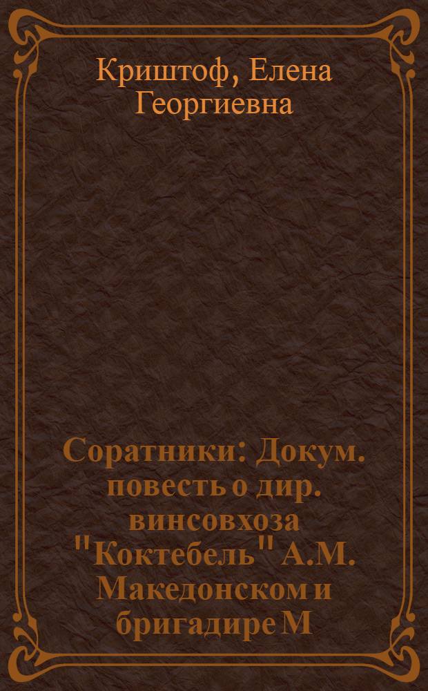 Соратники : Докум. повесть о дир. винсовхоза "Коктебель" А.М. Македонском и бригадире М.А. Брынцевой