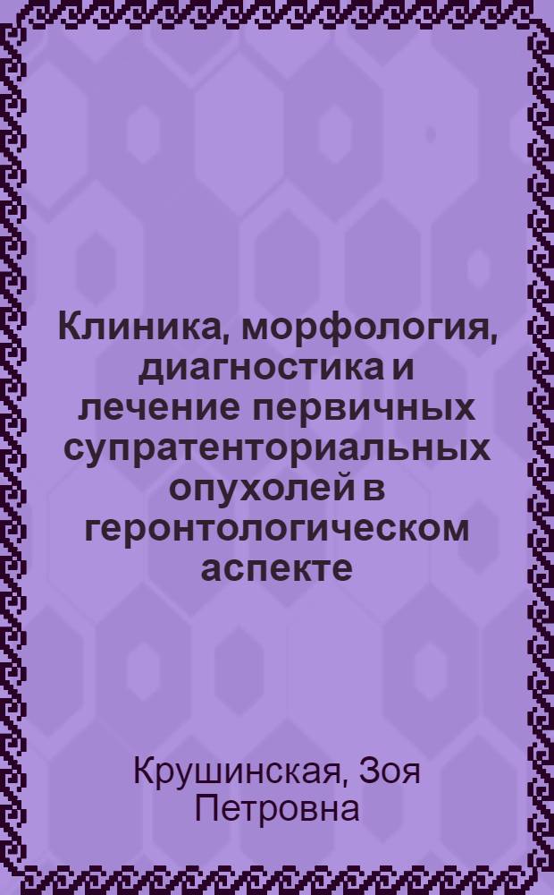 Клиника, морфология, диагностика и лечение первичных супратенториальных опухолей в геронтологическом аспекте : Автореф. дис. на соиск. учен. степени д-ра мед. наук : (14.00.13)