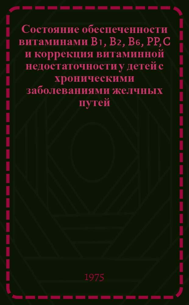 Состояние обеспеченности витаминами B₁, B₂, B₆, PP, C и коррекция витаминной недостаточности у детей с хроническими заболеваниями желчных путей : Автореф. дис. на соиск. учен. степени д-ра мед. наук : (14.00.09)