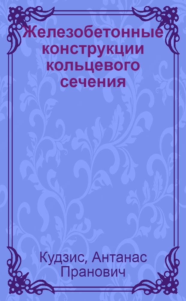 Железобетонные конструкции кольцевого сечения = Reinforced concrete structures of annular cross-section