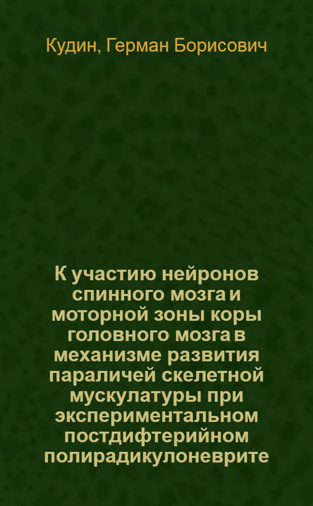 К участию нейронов спинного мозга и моторной зоны коры головного мозга в механизме развития параличей скелетной мускулатуры при экспериментальном постдифтерийном полирадикулоневрите : Автореф. дис. на соиск. учен. степени канд. мед. наук : (14.00.16)